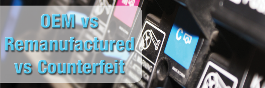 What’s the Difference? OEM vs Remanufactured vs Counterfeit Printer Cartridges